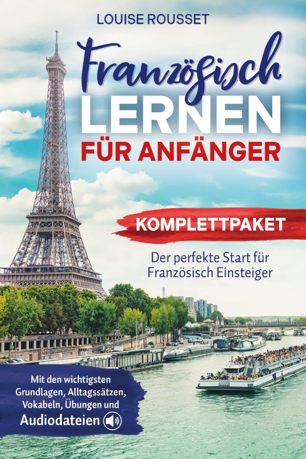 Französisch lernen für Anfänger - Komplettpaket: Der perfekte Start für Französisch Einsteiger mit den wichtigsten Grundlagen, Alltagssätzen, Vokabeln, Übungen und Audiodateien Politics & Society Books