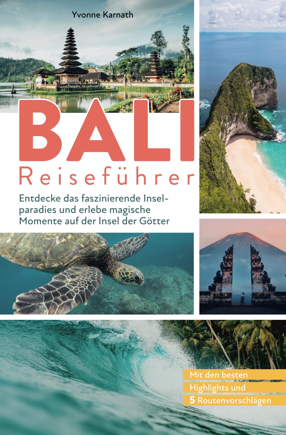 Bali Reiseführer: Entdecke das faszinierende Inselparadies und erlebe magische Momente auf der Insel der Götter: Mit den besten Highlights und 5 Routenvorschlägen Travel Guides