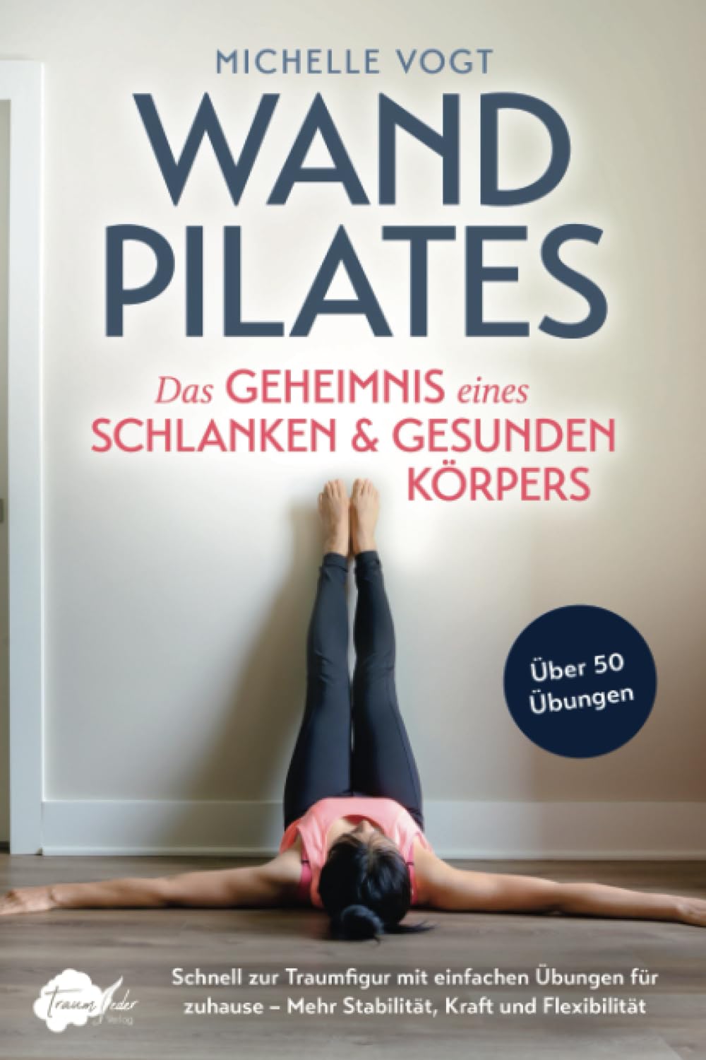 Wandpilates - Das Geheimnis eines schlanken & gesunden Körpers: Schnell zur Traumfigur mit einfachen Übungen für zuhause - Mehr Stabilität, Kraft und Flexibilität Sports Books