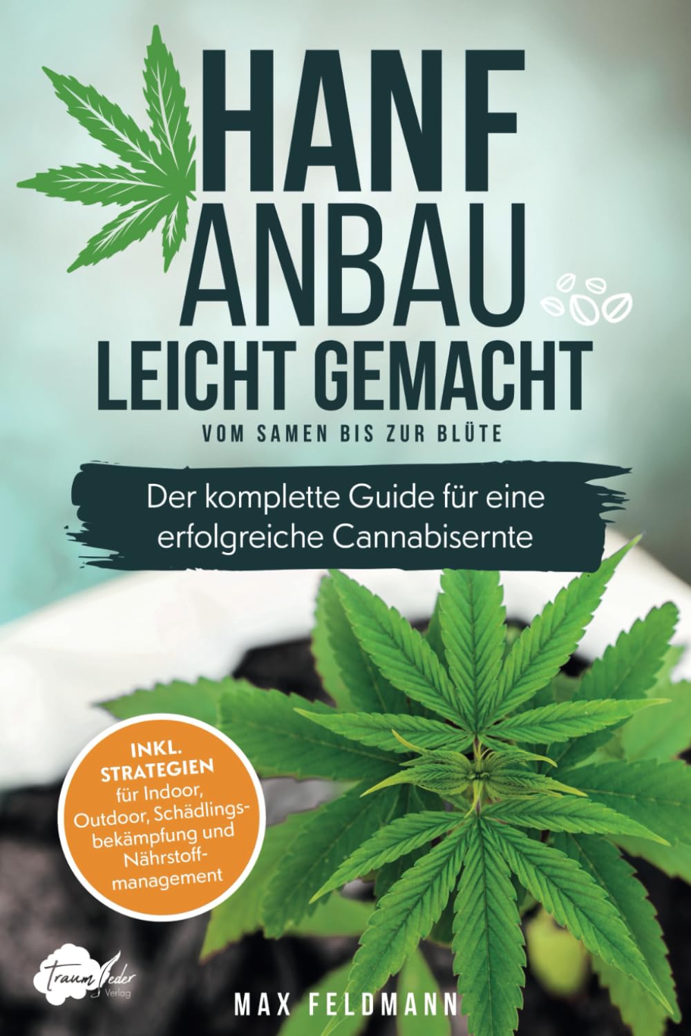 Hanfanbau leicht gemacht - Vom Samen bis zur Blüte: Der komplette Guide für eine erfolgreiche Cannabisernte - Inkl. Strategien für Indoor, Outdoor, Schädlingsbekämpfung und Nährstoffmanagement Garden & Plants