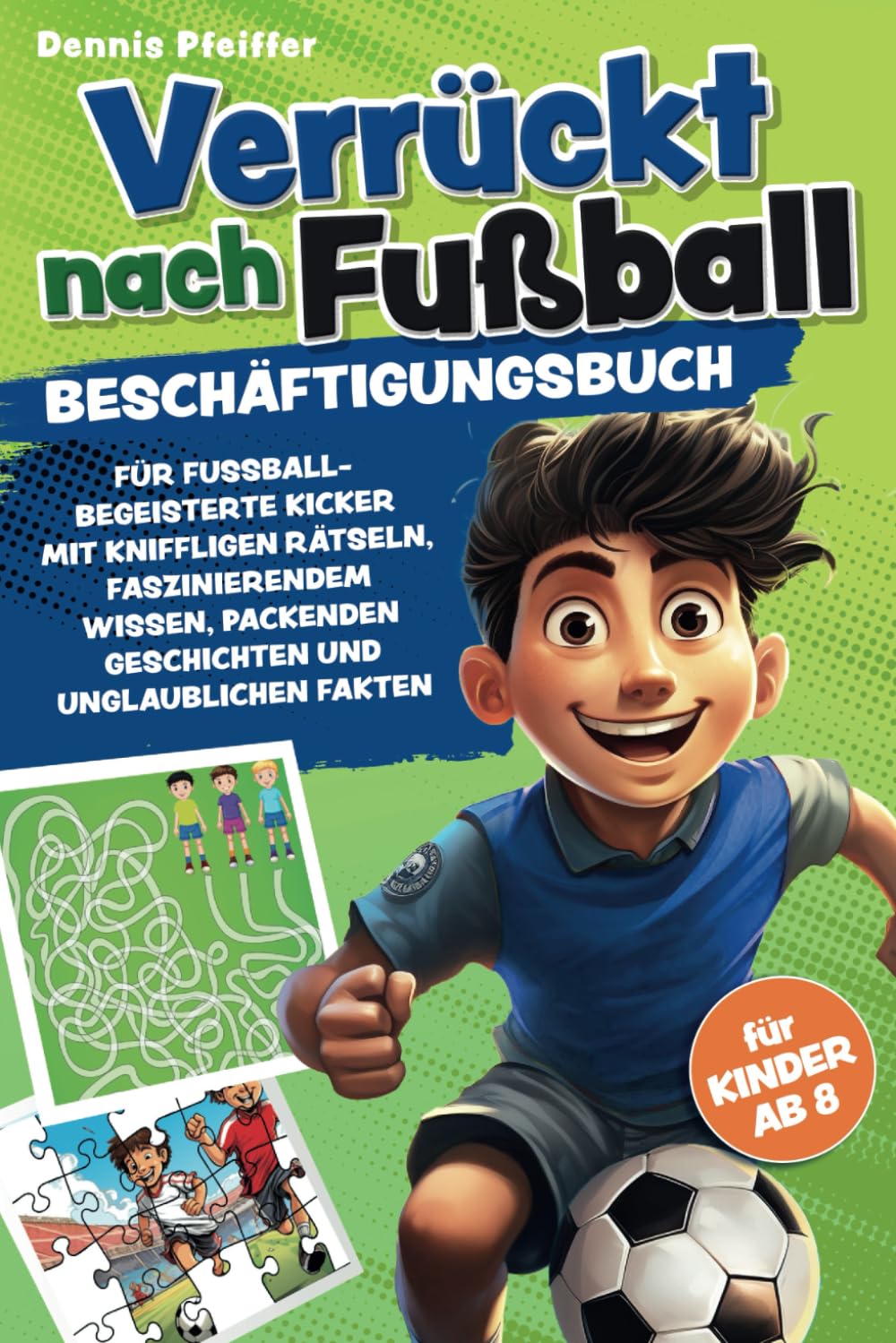 Verrückt nach Fußball - für Kinder ab 8: Beschäftigungsbuch für fussballbegeisterte Kicker mit kniffligen Rätseln, faszinierendem Wissen, packenden Geschichten und unglaublichen Fakten Leisure & Fun
