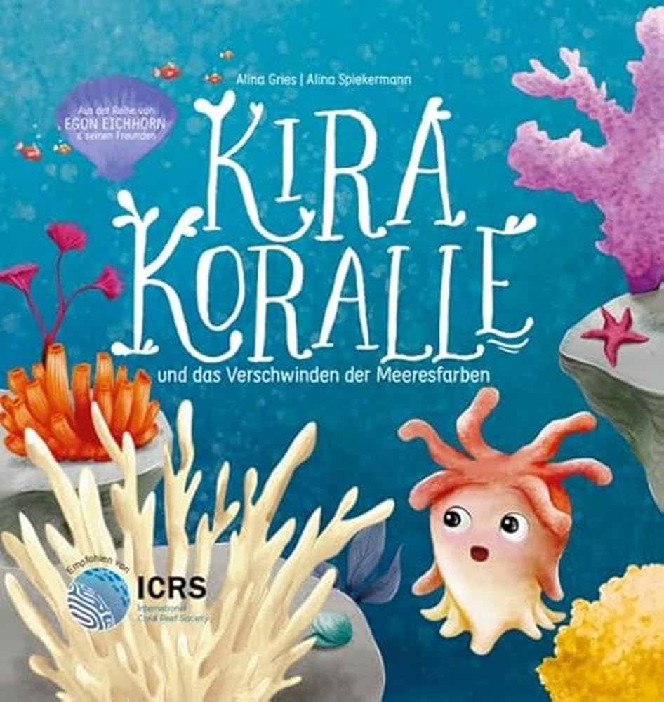 Kira Koralle: und das Verschwinden der Meeresfarben. Eine Geschichte über das Meer, die Korallenbleiche und seine Bewohner - und welche Folgen der ... ab 5 Jahre (Egon Eichhorn: und seine Freunde) Contemporary literature Books