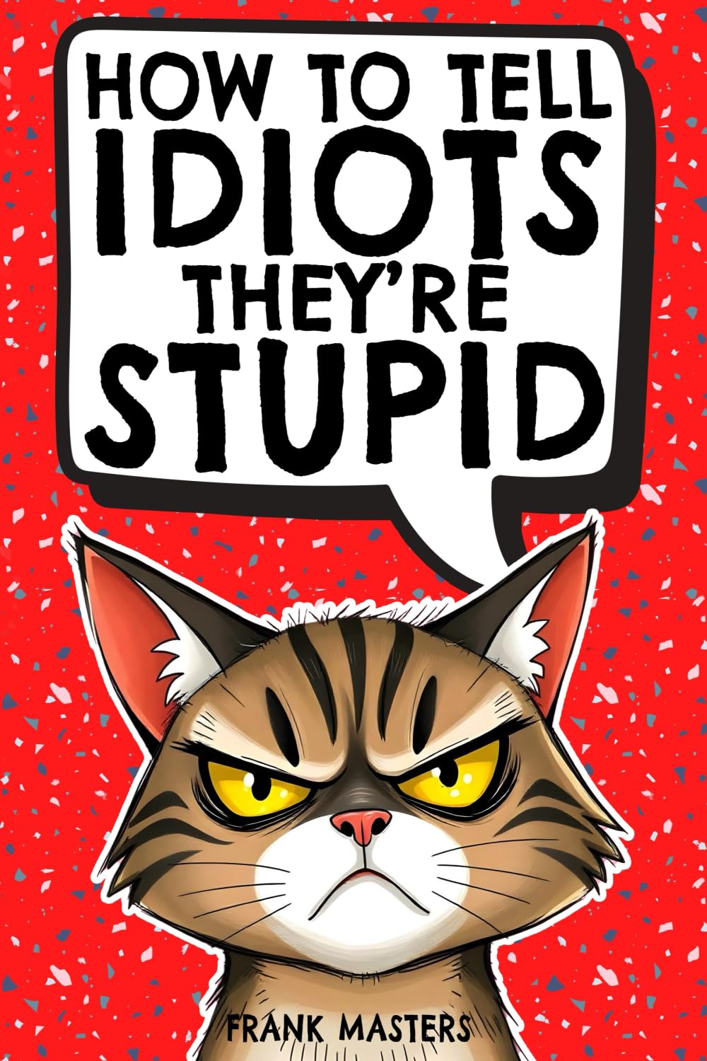 How to Tell Idiots They're Stupid: The Ultimate Survival Guide for Everyday Madness | The Perfect Gift for Coworkers, Friends, and Family Contemporary literature Books