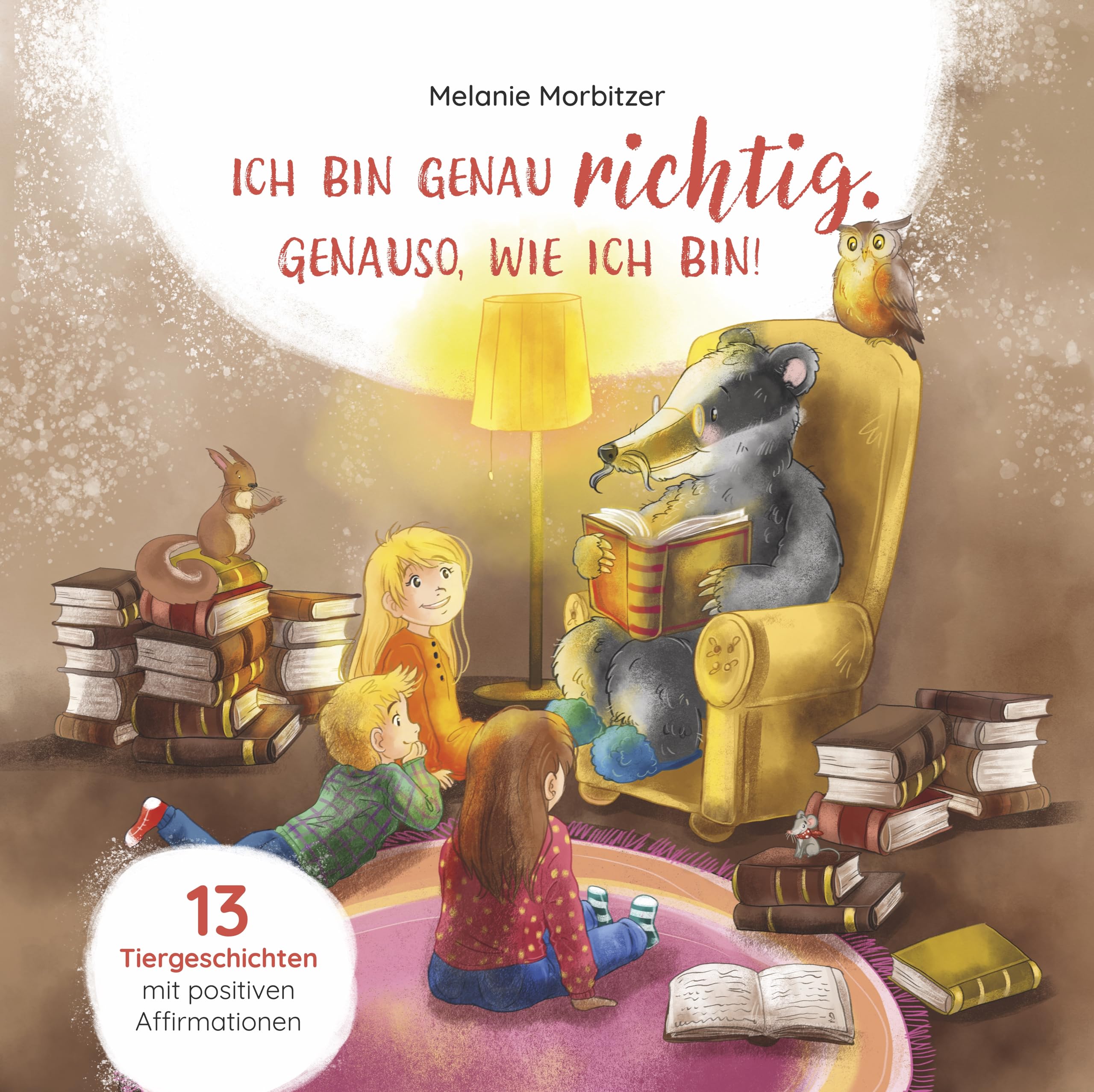 Ich bin genau richtig. Genauso, wie ich bin! – Mit 13 kurzen Tiergeschichten Kindern Affirmationen vermitteln und das Selbstwertgefühl und Selbstbewusstsein stärken; Kinderbuch ab 4 Jahre Social Sciences