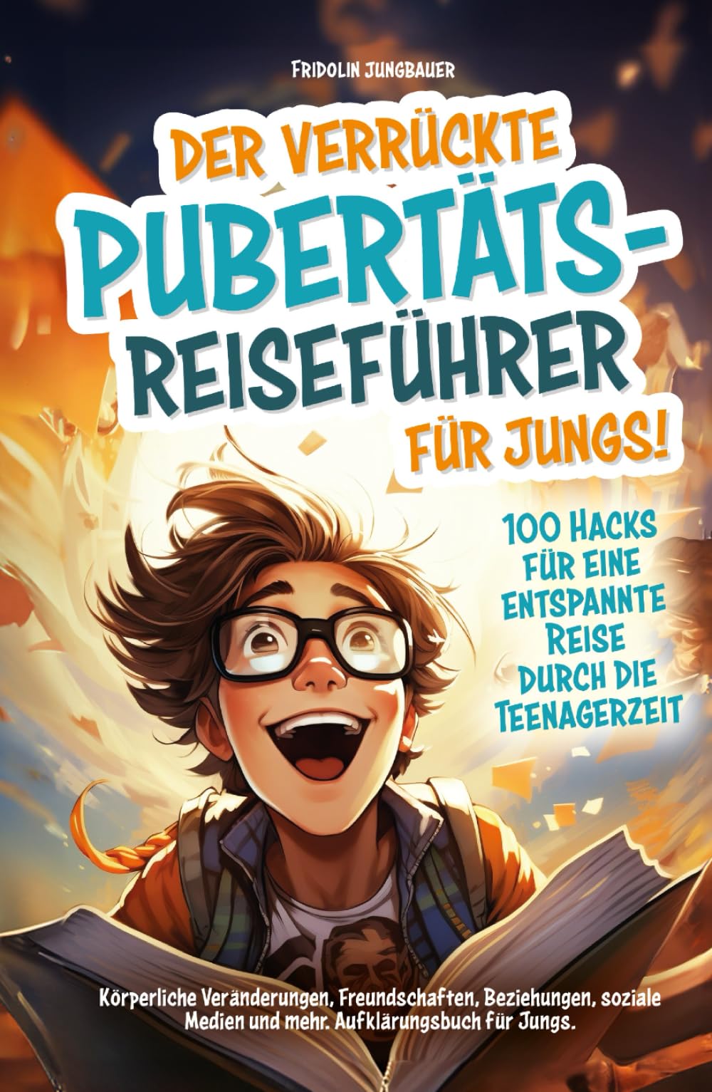 Der verrückte Pubertäts-Reiseführer für Jungs! 100 Hacks für eine entspannte Reise durch die Teenagerzeit. Körperliche Veränderungen, Freundschaften, ... Jungs (Die verrückten Pubertäts-Reiseführer) Education