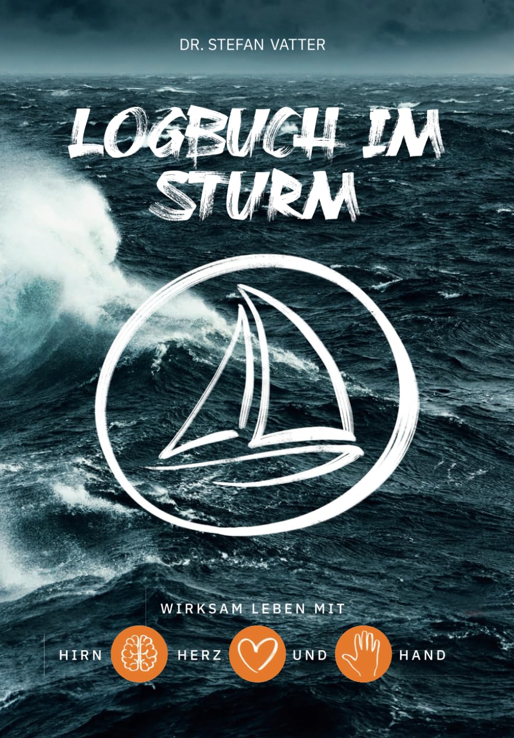Logbuch im Sturm: Wirksam leben mit Hirn, Herz und Hand Business, Finance & Career