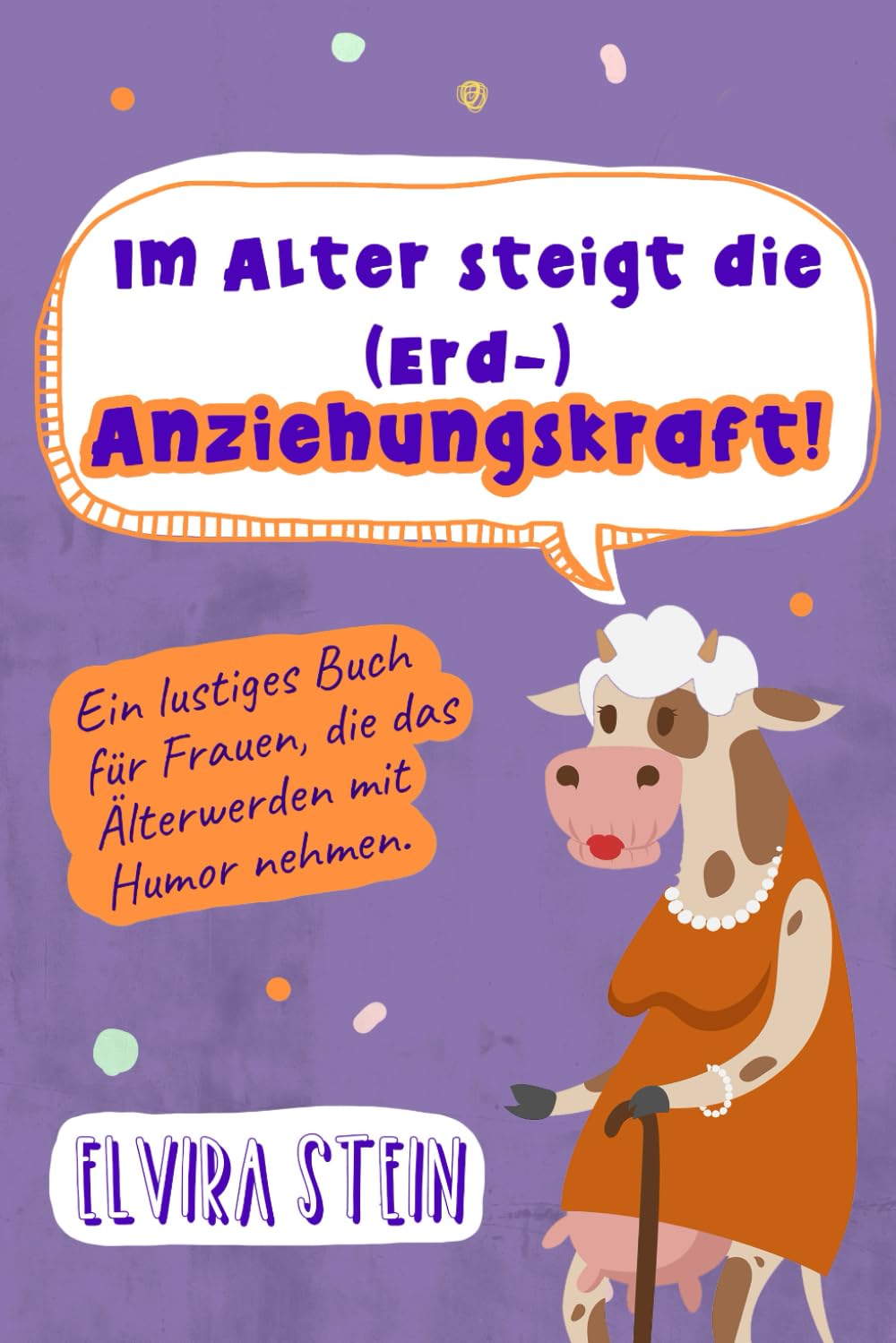 Im Alter steigt die (Erd-) Anziehungskraft!: Ein lustiges Buch für Frauen, die das Älterwerden mit Humor nehmen. Humour & Satire