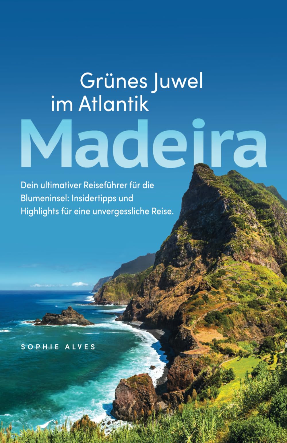 Madeira – Grünes Juwel im Atlantik – Dein ultimativer Reiseführer für die Blumeninsel: Insidertipps und Highlights für eine unvergessliche Reise Learning & Reference