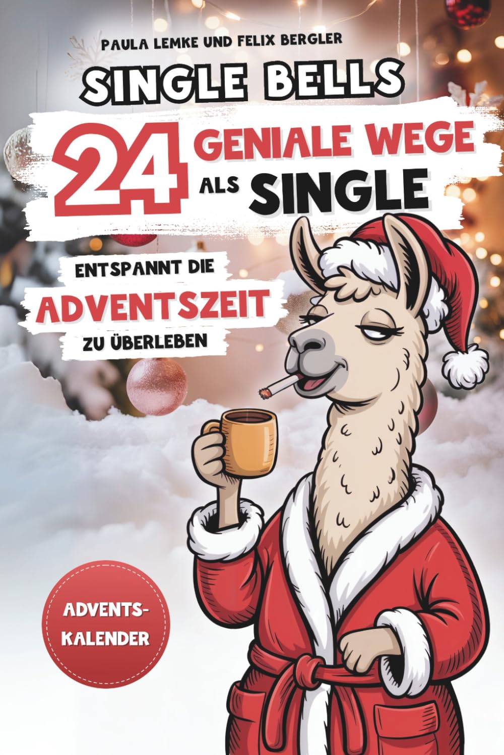 Single Bells | 24 geniale Wege als Single entspannt die Adventszeit zu überleben: Ein humorvoller Adventskalender für Singles – mit Überlebensstrategien und einer Portion Selbstironie. Lifestyle