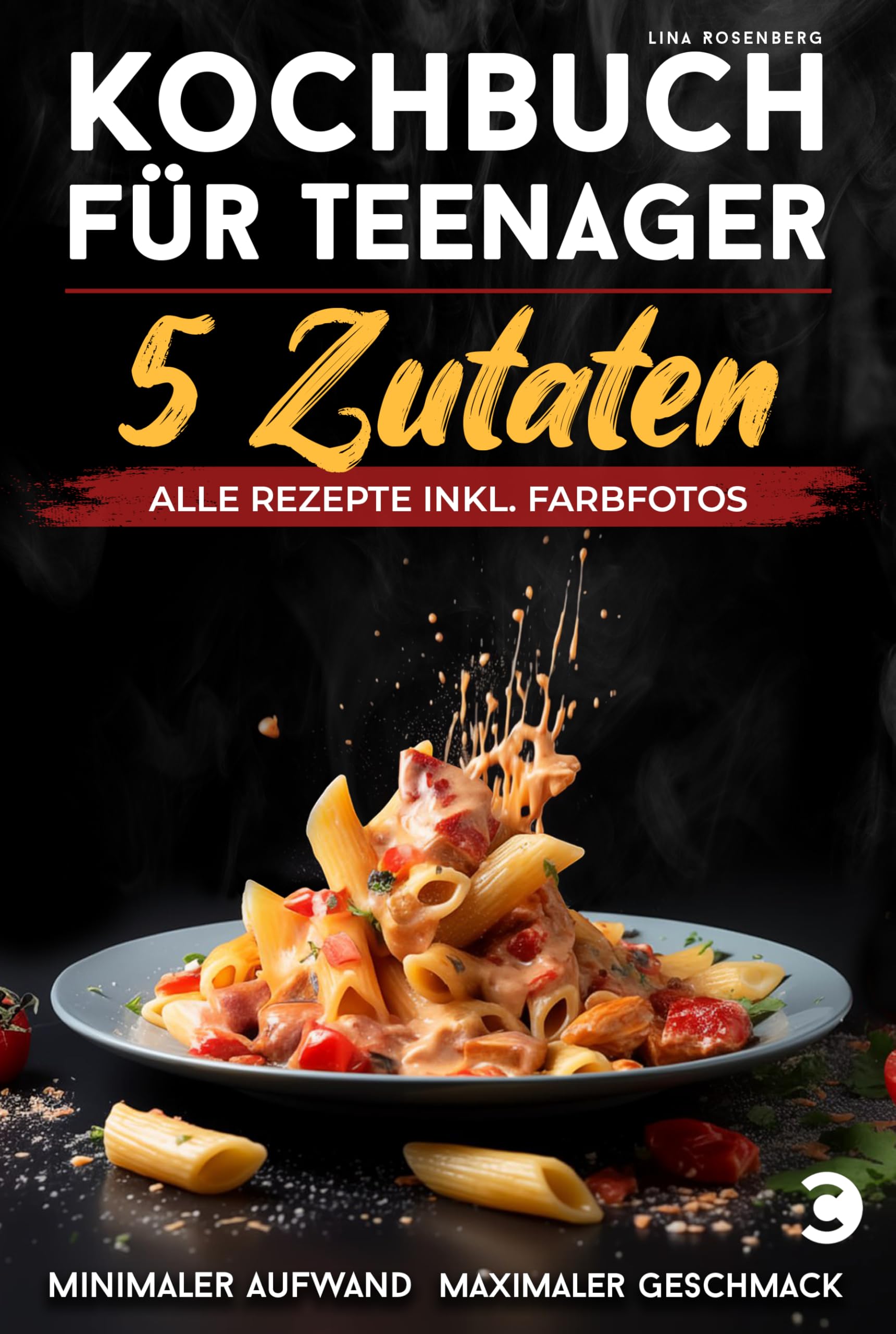 Kochbuch für Teenager – 5 Zutaten: alle Rezepte inkl. Farbfotos – Minimaler Aufwand, maximaler Geschmack Cooking & Enjoying
