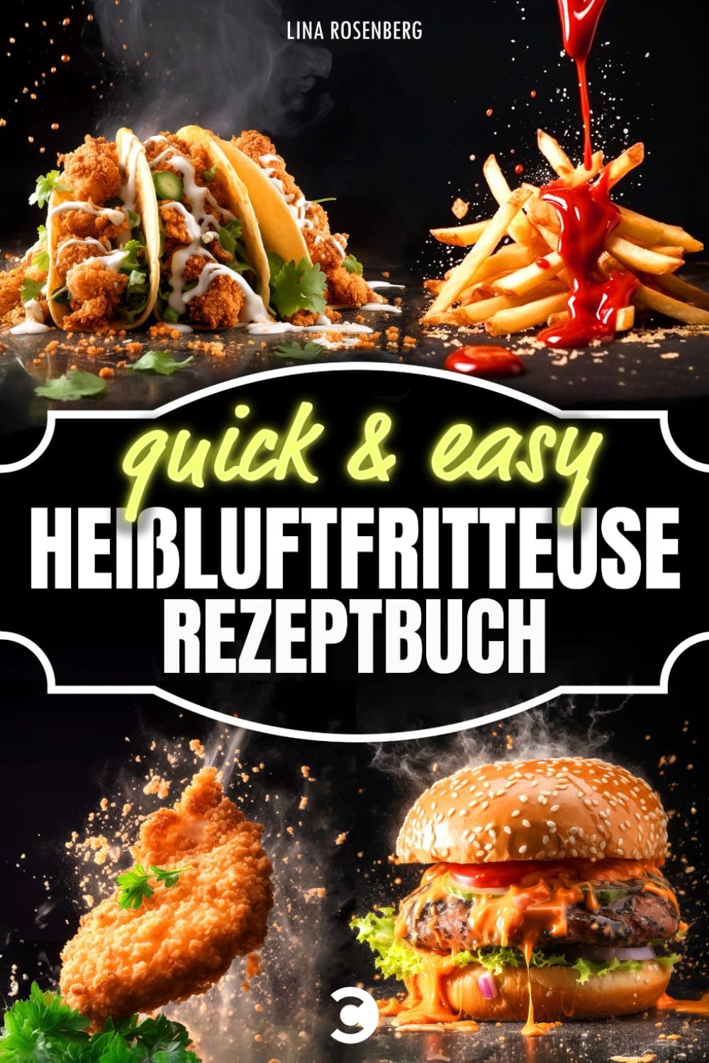 Heißluftfritteuse Rezeptbuch - 5 Zutaten & 15 Minuten Zeitaufwand: Quick & easy - Kochbuch für vollwertige, fettarme und sündhaft leckere Gerichte aus dem Airfryer Cooking & Enjoying