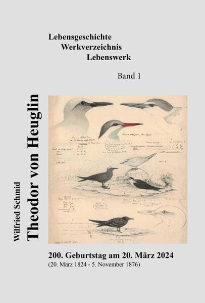 Theodor von Heuglin - Lebensgeschichte, Werkverzeichnis, Lebenswerk: 200. Geburtstag am 20. März 2024 (Band 1) (Sonderbände der Jahreshefte der Gesellschaft für Naturkunde in Württemberg) Natural Sciences