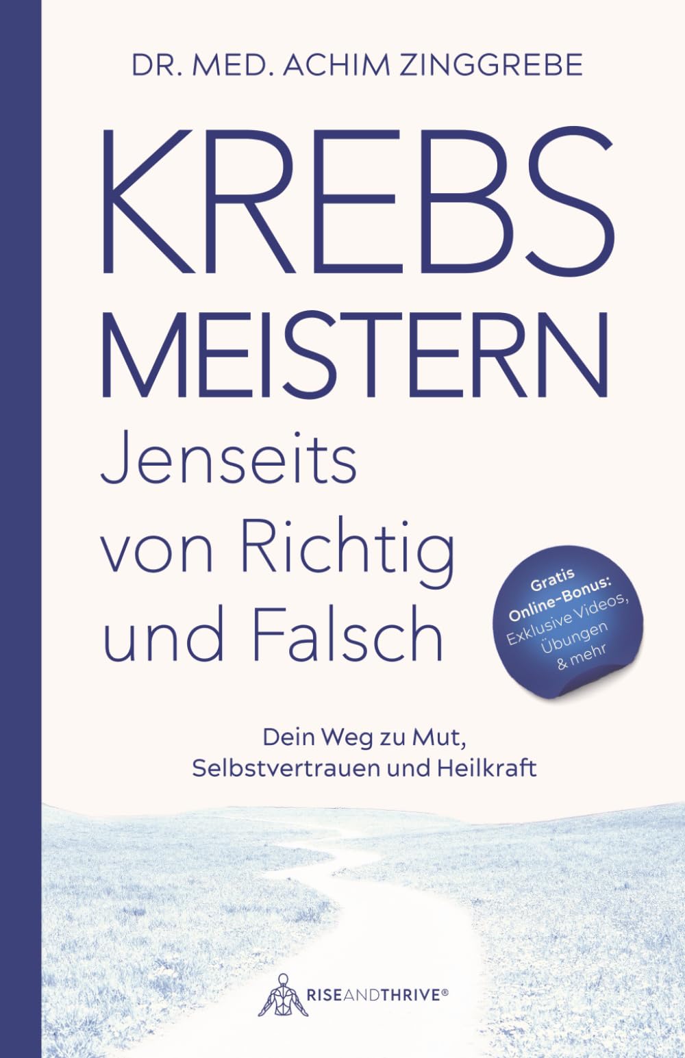Krebs meistern - Jenseits von richtig und falsch: Dein Wegweiser zu Mut, Selbstvertrauen und Heilkraft (Rise and Thrive) Health, Nutrition & Fitness