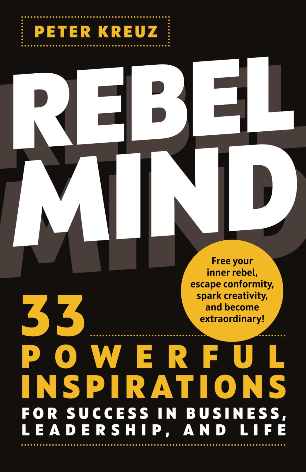 REBEL MIND: 33 Powerful Inspirations for Success in Business, Leadership, and Life. Free your Inner Rebel, Escape Conformity, Spark Creativity, and Become Extraordinary. Business, Finance & Career