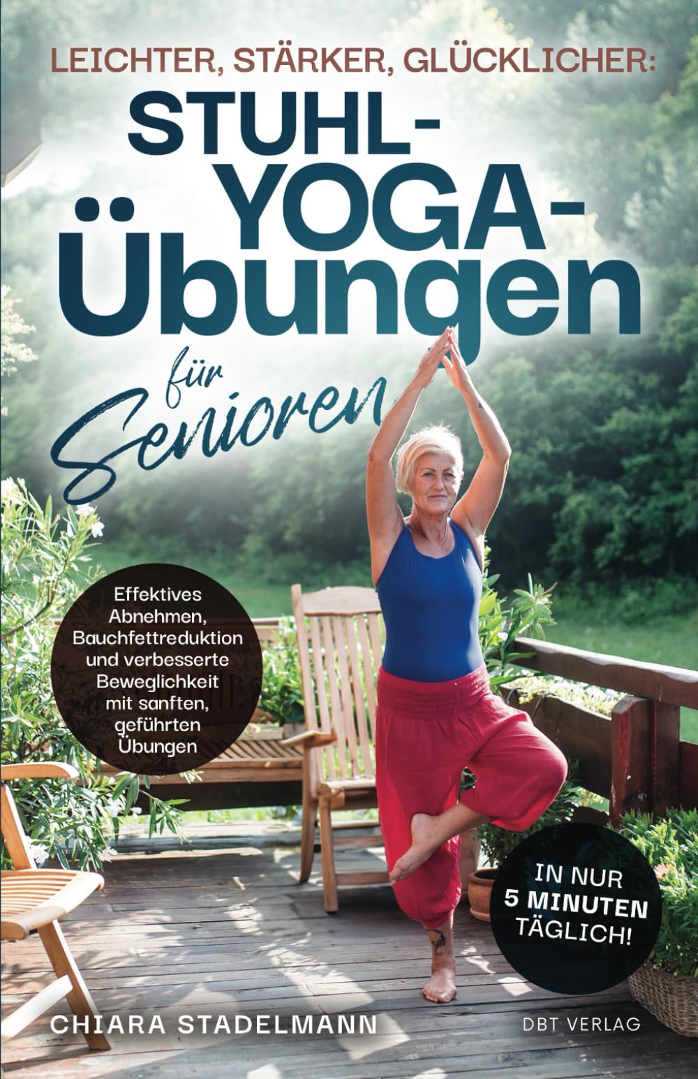 Leichter, stärker, glücklicher: Stuhl-Yoga-Übungen für Senioren: Effektives Abnehmen, Bauchfettreduktion und verbesserte Beweglichkeit mit sanften, geführten Übungen in nur 5 Minuten täglich! Sports Books
