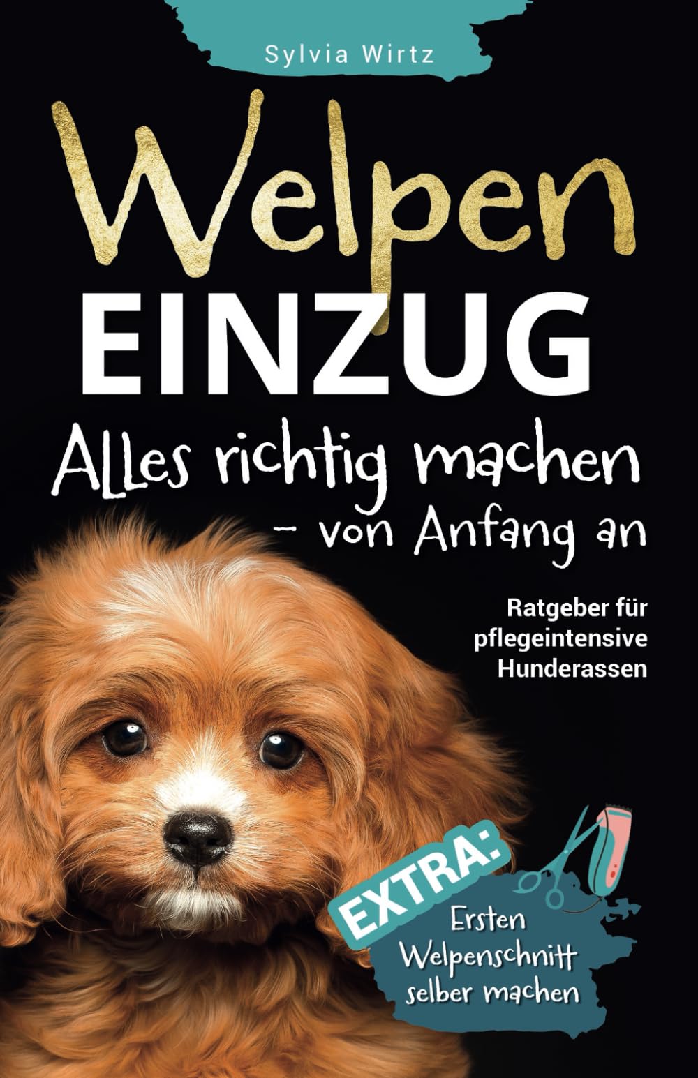 WELPENEINZUG, alles richtig machen von Anfang an! Geniales Buch für Fellpflege-Rassen mit Anleitung „Erster Welpenschnitt“, Beißhemmung, Stubenreinheit, Welpentraining Pets