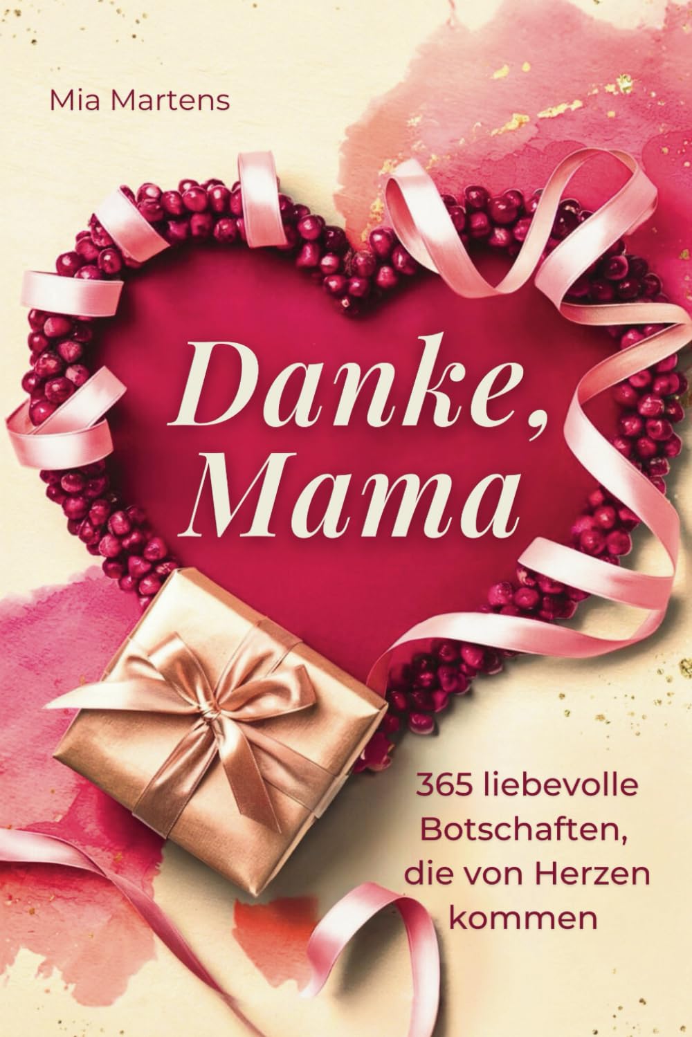 Danke, Mama - 365 liebevolle Botschaften, die von Herzen kommen - Das perfekte Geschenk für die beste Mama der Welt | ideal als Muttertagsgeschenk, Geburtstagsgeschenk oder Weihnachtsgeschenk für Mama book