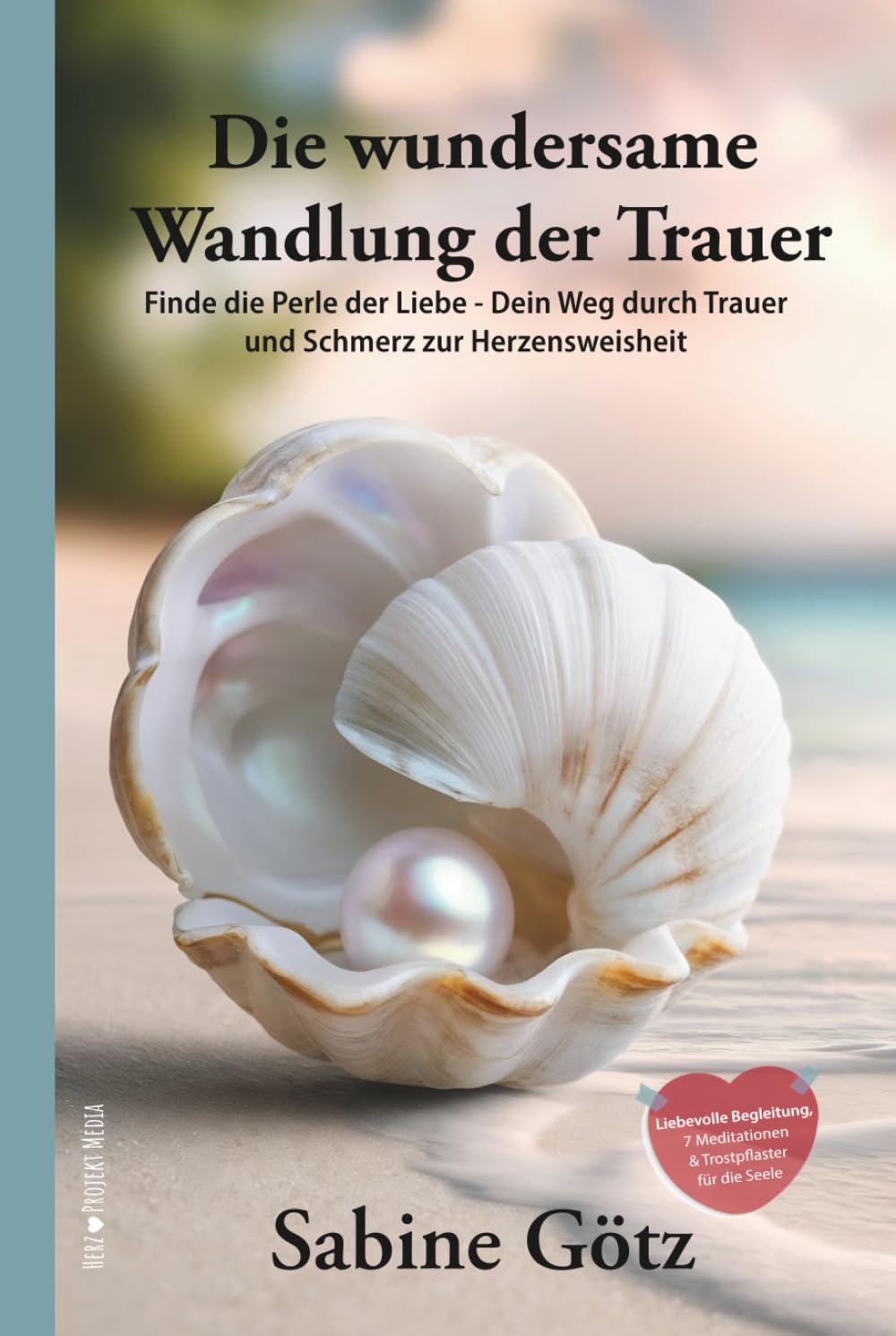 Die wundersame Wandlung der Trauer: Finde die Perle der Liebe - Dein Weg durch Trauer und Schmerz zur Herzensweisheit Death & Mourning