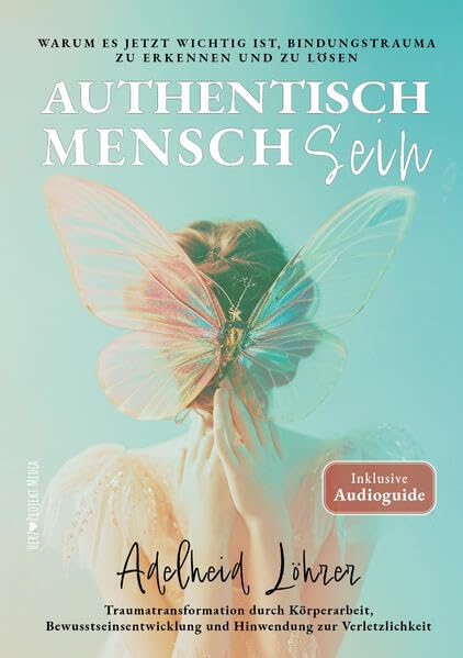 Authentisch MenschSein - Warum es jetzt wichtig ist, Bindungstrauma zu erkennen und zu lösen Health, Nutrition & Fitness