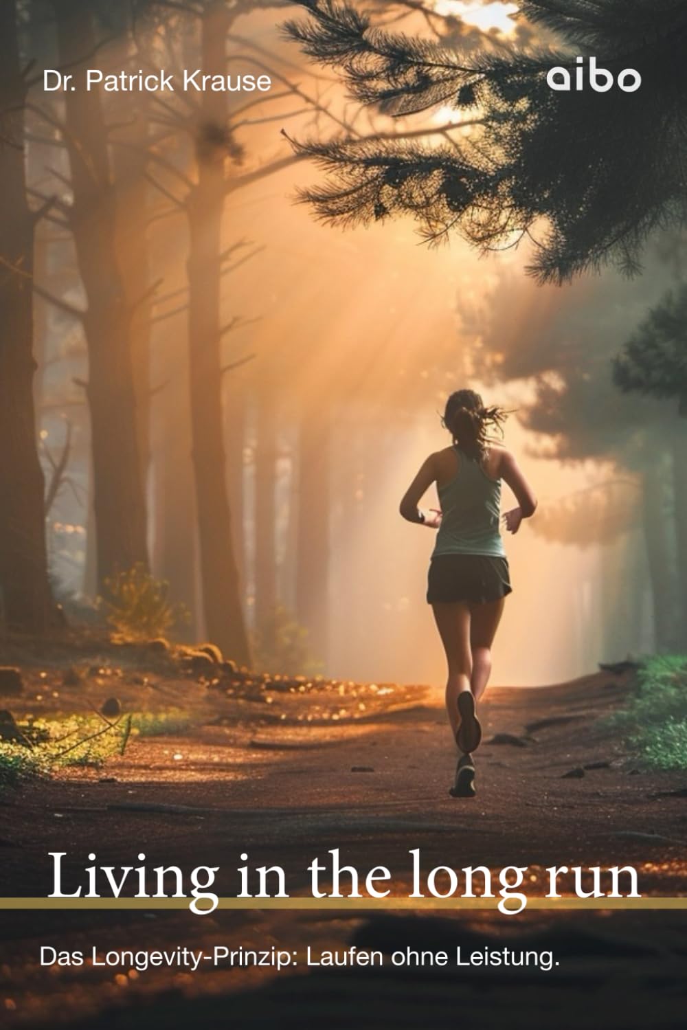 Living in the long run: Das Longevity-Prinzip: Laufen ohne Leistung. Health, Nutrition & Fitness
