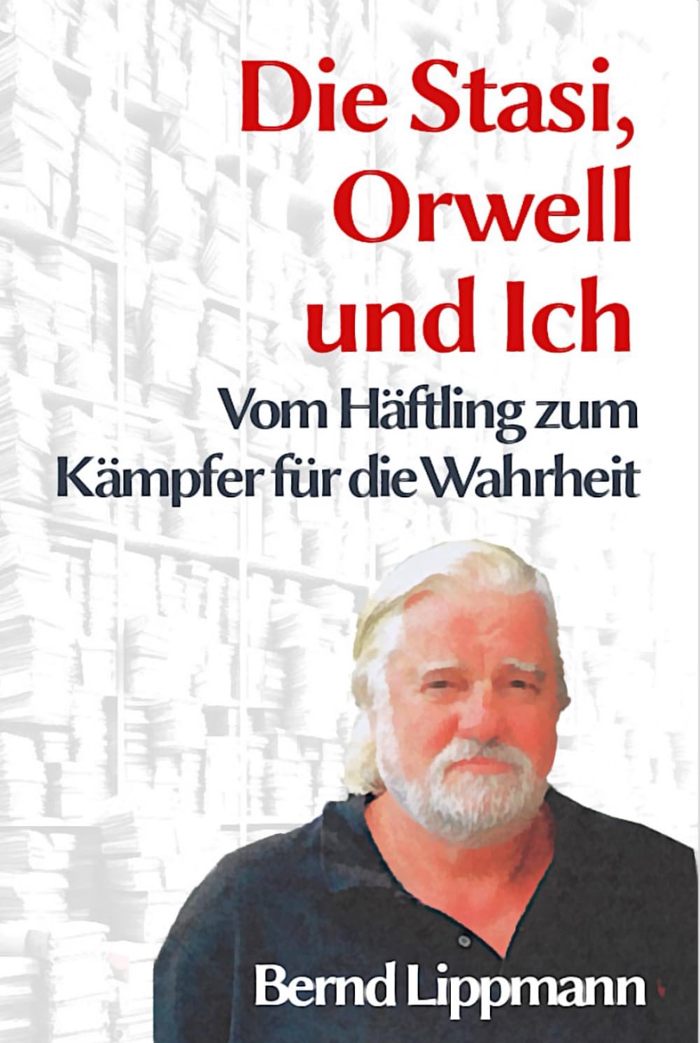 Die Stasi, Orwell und ich: Vom Häftling zum Kämpfer für die Wahrheit Politics & Society Books