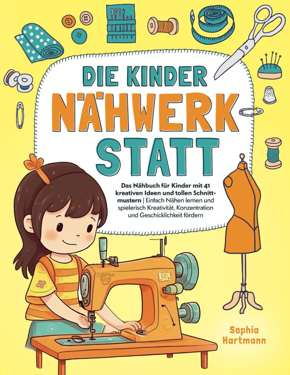 Die Kinder Nähwerkstatt: Das Nähbuch für Kinder mit 41 kreativen Ideen und tollen Schnittmustern I Einfach Nähen lernen und spielerisch Kreativität, Konzentration und Geschicklichkeit fördern Parents & Children