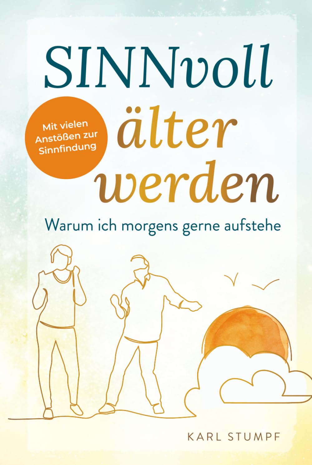 SINNvoll älter werden - Warum ich morgens gerne aufstehe: Mit vielen Anstößen zur Sinnfindung Health, Nutrition & Fitness