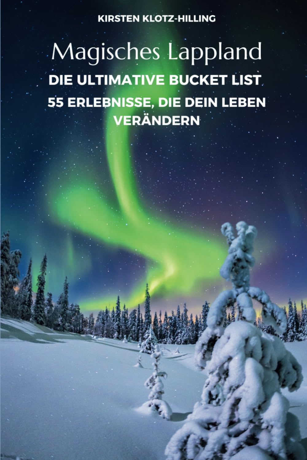 Magisches Lappland - Die ultimative Bucket List 55 Erlebnisse, die dein Leben verändern Travel Guides