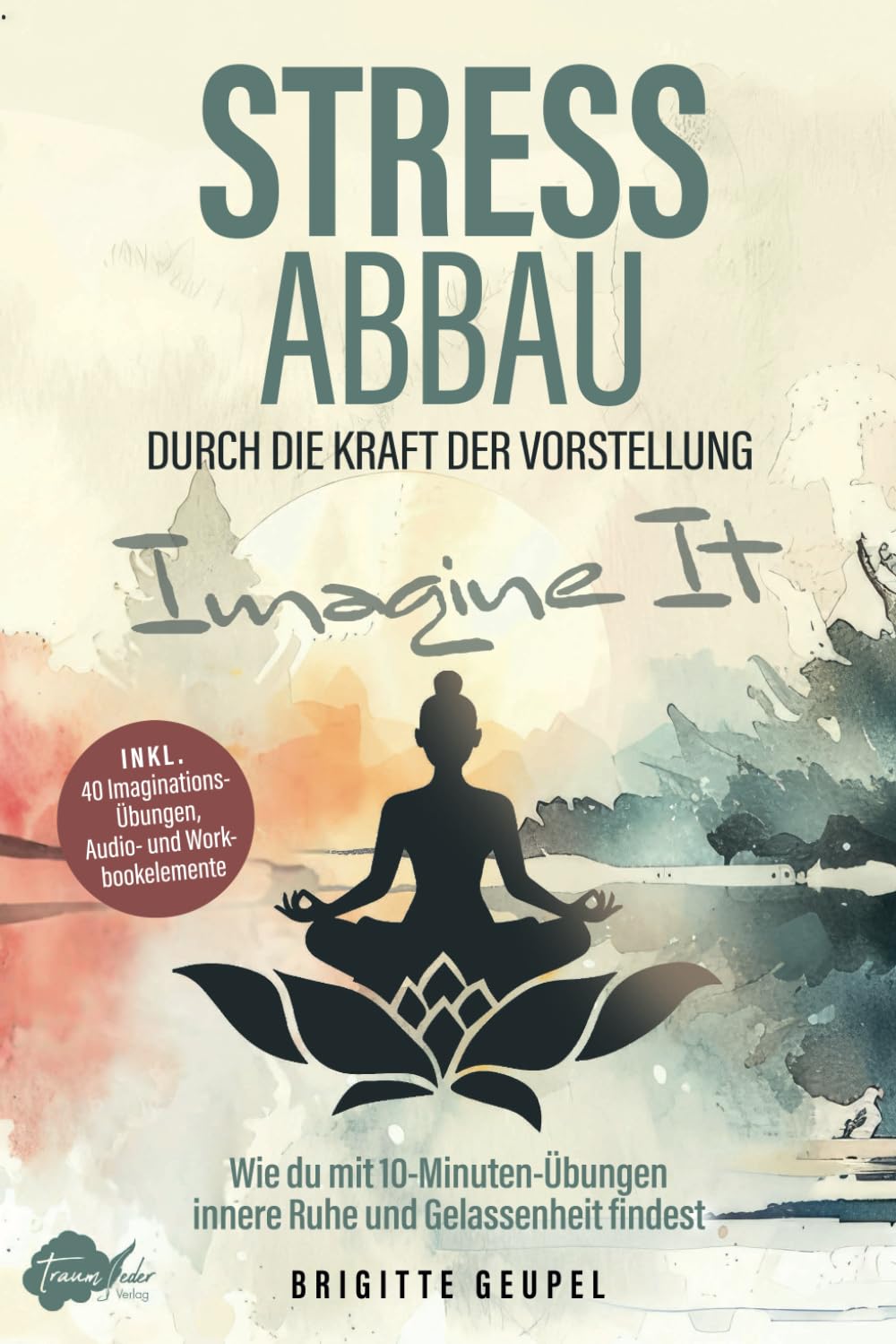 Stressabbau durch die Kraft der Vorstellung - Imagine It: Wie du mit 10-Minuten-Übungen innere Ruhe und Gelassenheit findest Health, Nutrition & Fitness