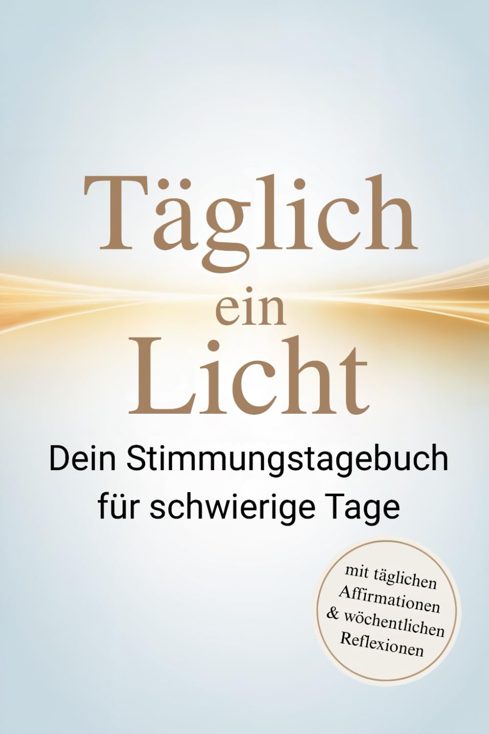 Täglich ein Licht: Dein Stimmungstagebuch für schwierige Tage mit täglichen Affirmationen & wöchentlicher Reflexion – für dein inneres Gleichgewicht bei Depression, Ängsten und Burnout Medicine