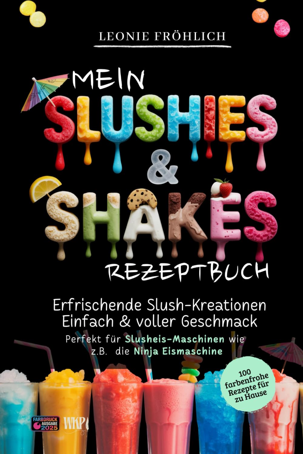 Mein Slushies & Shakes Rezeptbuch - 100 Rezepte - Erfrischende Slush Kreationen, Einfach & voller Geschmack!: Perfekt für Slusheismaschinen wie die ... (Meine Rezeptbücher - von Leonie Fröhlich) Garden & Plants