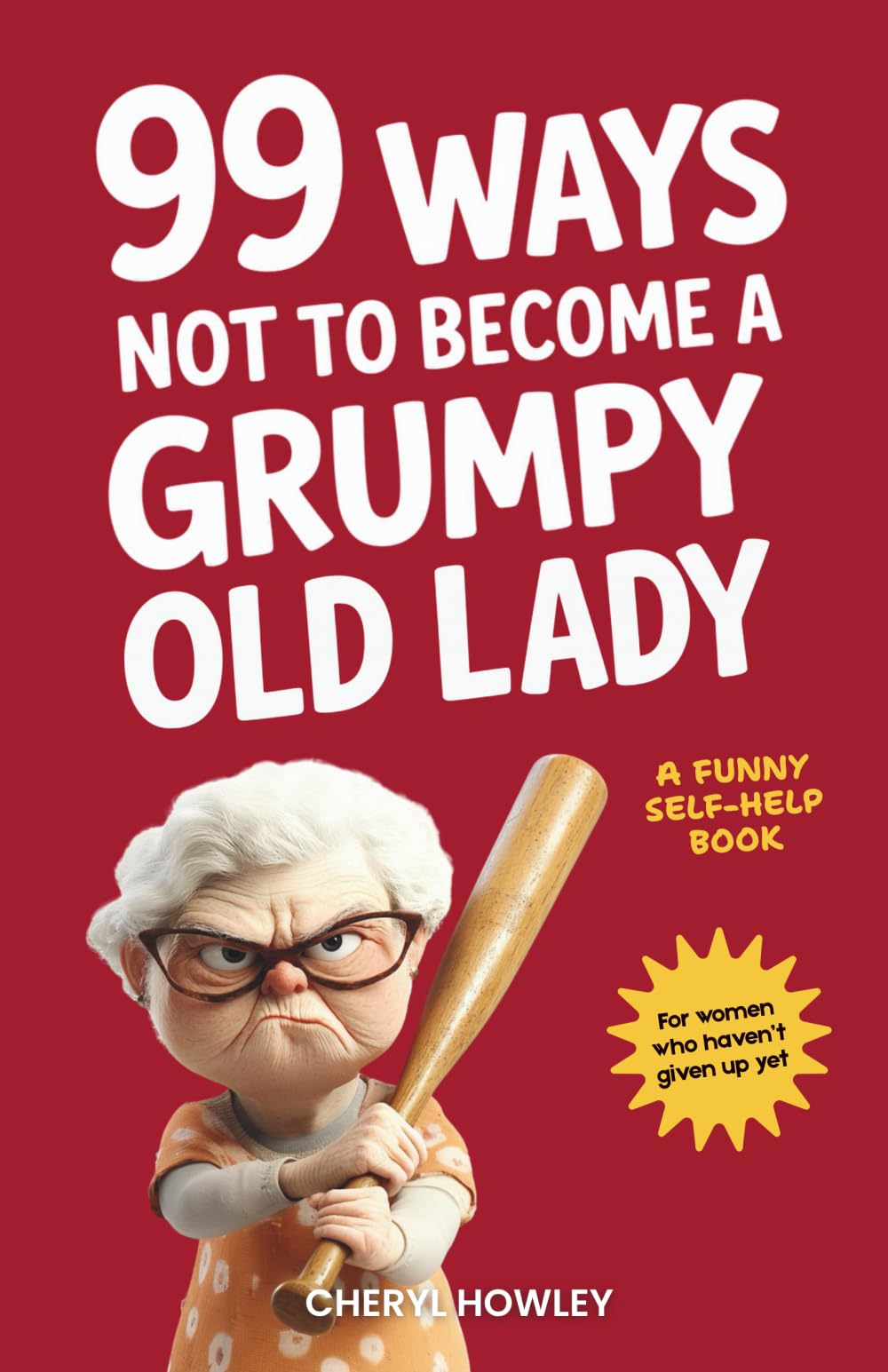 99 Ways Not to Become a Grumpy Old Lady: A Funny Self-Help Book for Those Who Haven’t Given Up Yet | Gift for Women Health, Nutrition & Fitness