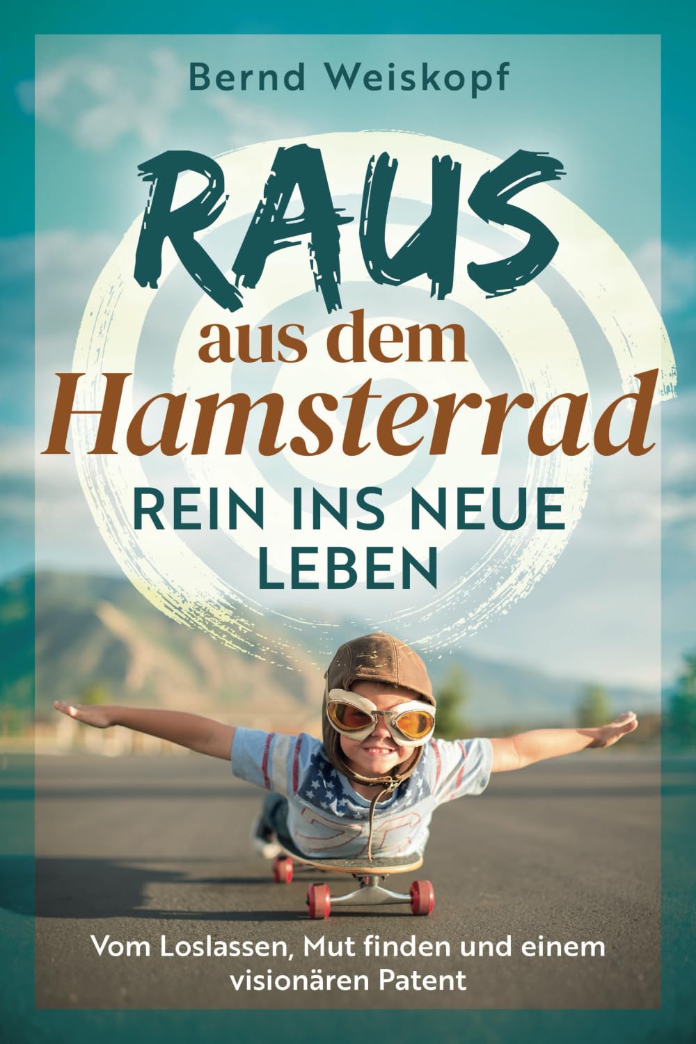 Raus aus dem Hamsterrad - rein ins neue Leben: Vom Loslassen, Mut finden und einem visionären Patent Business, Finance & Career