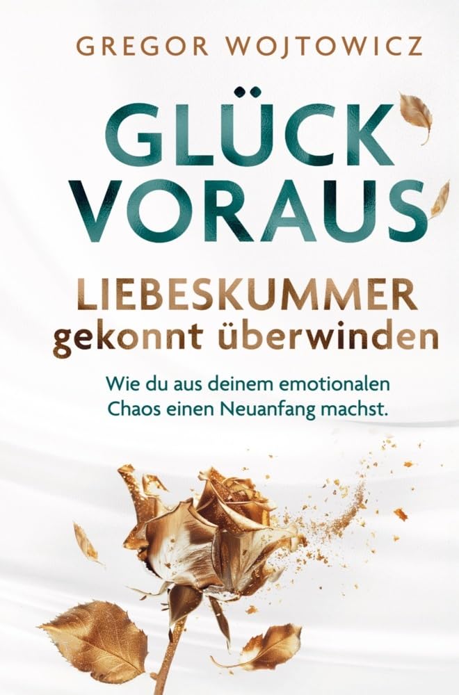 Glück voraus! Liebeskummer gekonnt überwinden. Wie du aus deinem emotionalen Chaos einen Neuanfang machst. Lifestyle