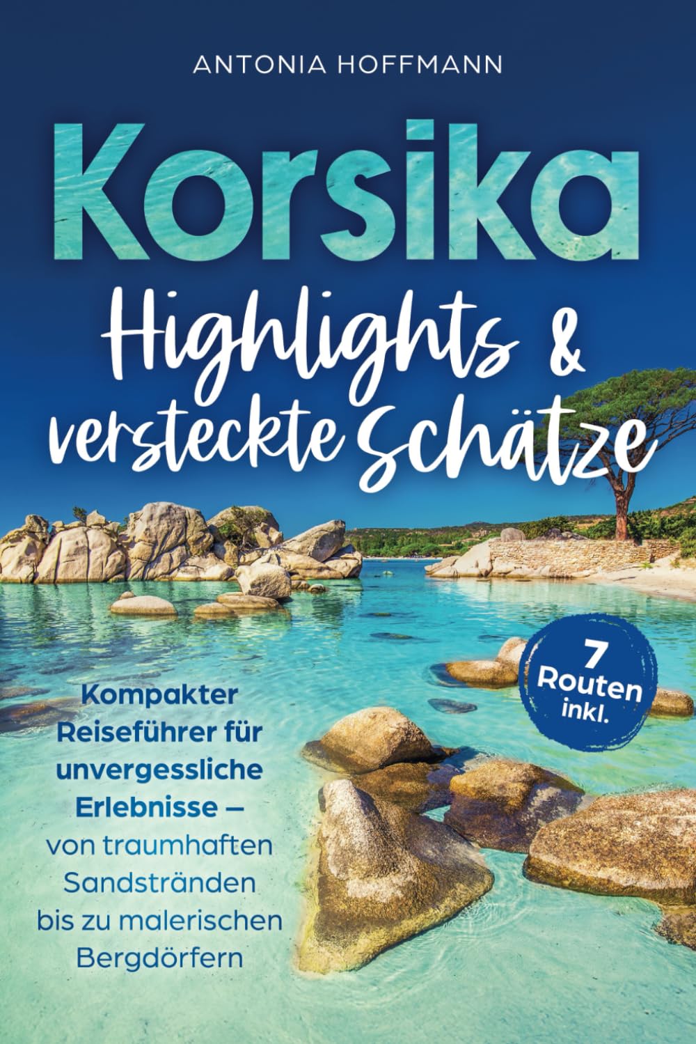 Korsika - Highlights und versteckte Schätze: Kompakter Reiseführer für unvergessliche Erlebnisse - von traumhaften Sandstränden bis zu malerischen Bergdörfern Leisure, Home & Garden