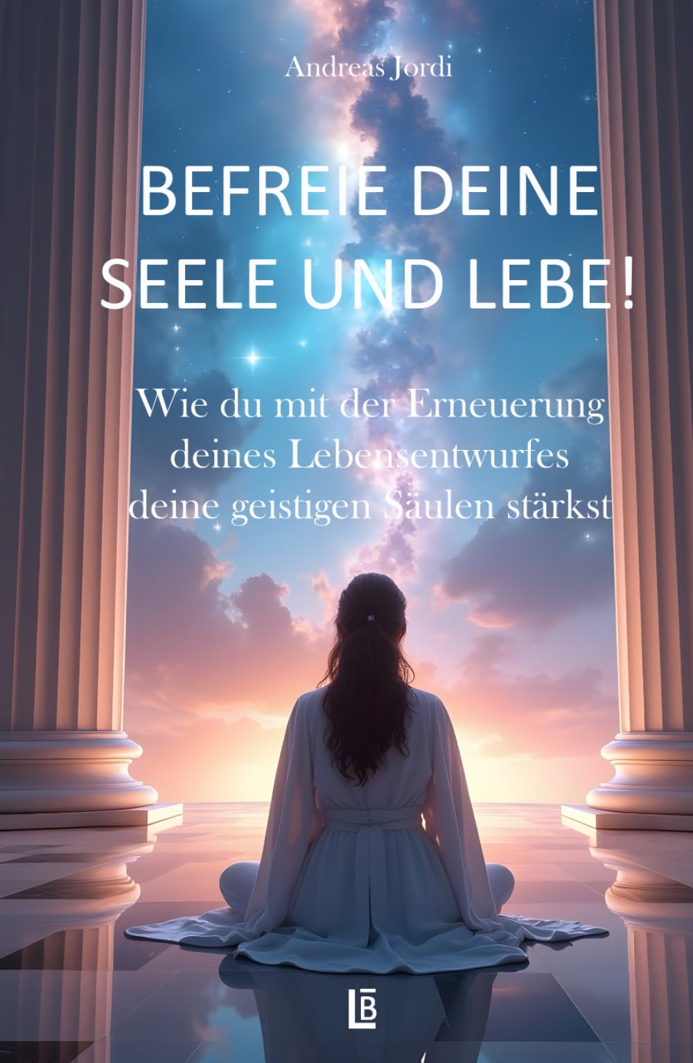 Befreie deine Seele und lebe! Wie du mit der Erneuerung deines Lebensentwurfes deine geistigen Säulen stärkst.: Du bist nicht hier, um dich in der ... um das Leben zu leben, das DIR entspricht! Health, Nutrition & Fitness