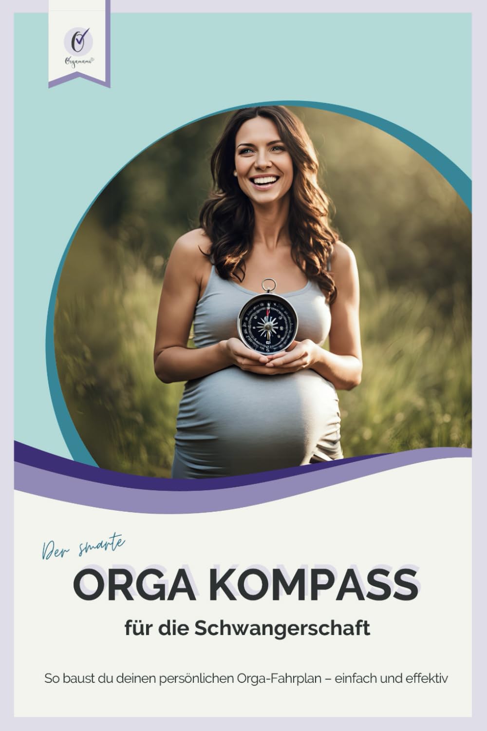 ORGA Kompass für die Schwangerschaft - Anleitung: So baust du deinen persönlichen Orga-Fahrplan mit allen 35 To-dos in der Schwangerschaft Partnership & Love