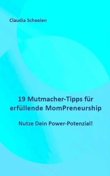 19 Mutmacher-Tipps für erfüllende MomPreneurship Business, Finance & Career