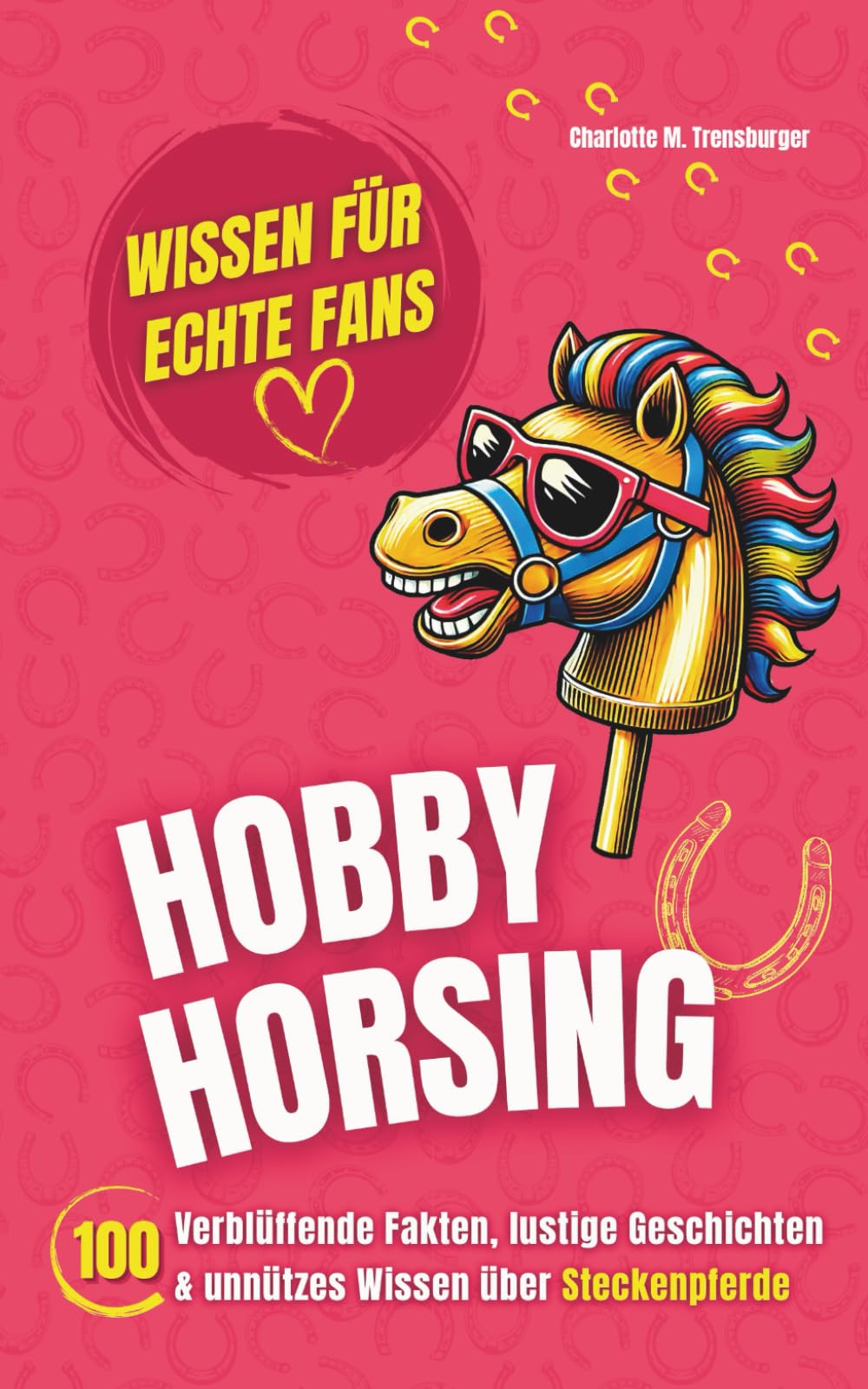 Hobby Horsing - Wissen für echte Fans: 100 Verblüffende Fakten, lustige Geschichten & unnützes Wissen über Steckenpferde Pets