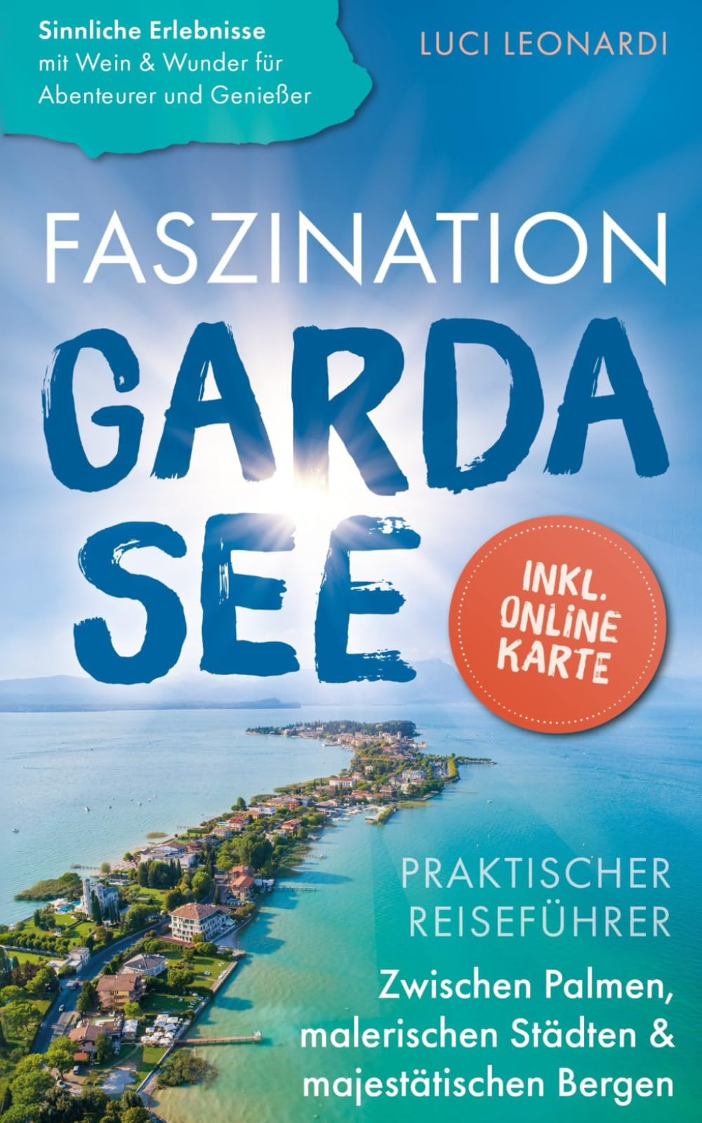 Faszination Gardasee: Praktischer Reiseführer zwischen Palmen, malerischen Städten und majestätischen Bergen - Sinnliche Erlebnisse mit Wein und Wunder für Abenteurer und Genießer | inkl. Online Karte Travel Guides