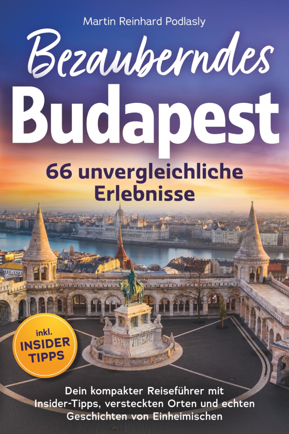 Bezauberndes Budapest - 66 unvergleichliche Erlebnisse Dein kompakter Reiseführer mit Insider-Tipps, versteckten Orten und echten Geschichten von Einheimischen Leisure, Home & Garden