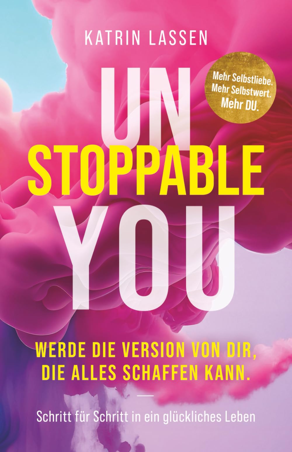 Unstoppable You: Werde die Version von Dir, die alles schaffen kann. Mehr Selbstliebe. Mehr Selbstwert. Mehr DU Psychology
