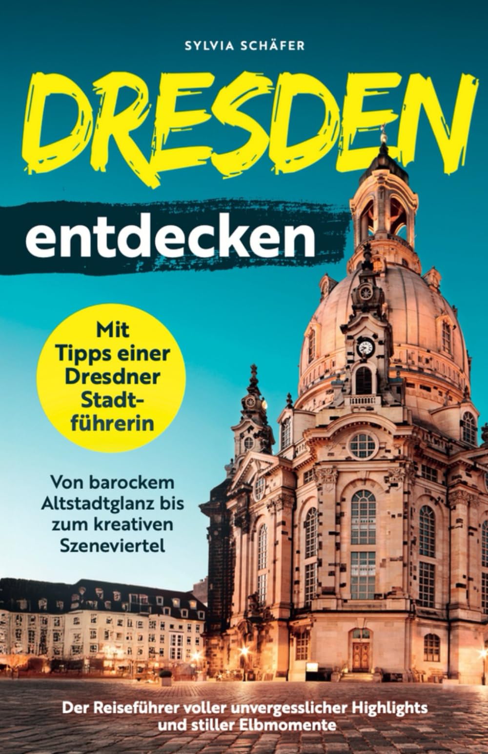 Dresden entdecken mit Tipps einer Dresdner Stadtführerin - Von barockem Altstadtglanz bis zum kreativen Szeneviertel: Der Reiseführer voller unvergesslicher Highlights und stiller Elbmomente Architecture