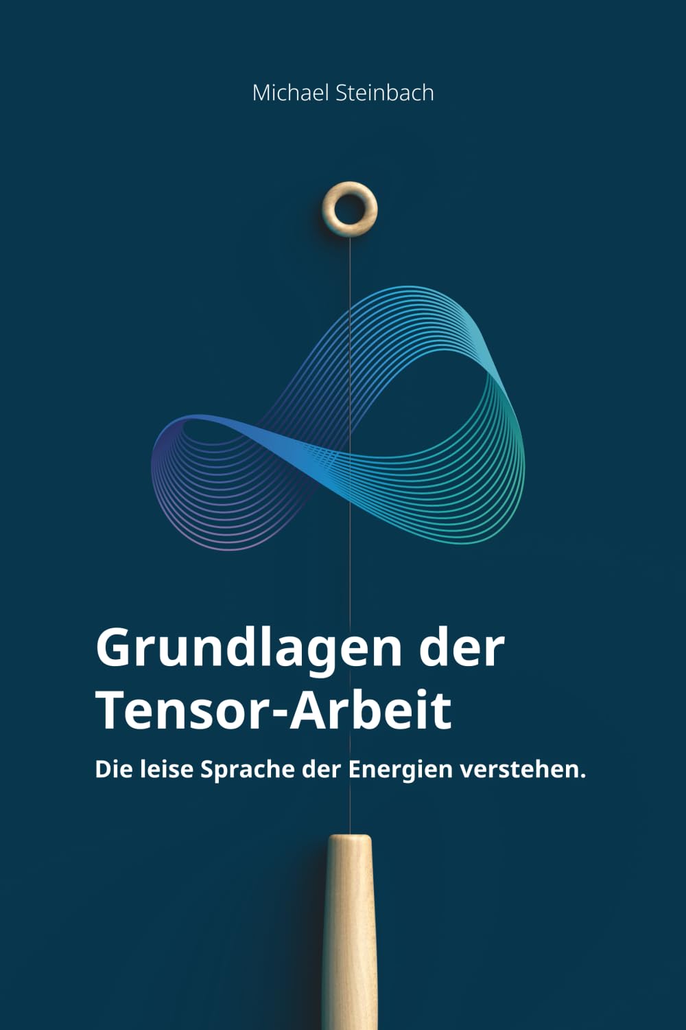 Grundlagen der Tensor-Arbeit: Die leise Sprache der Energien verstehen Religion & Esotericism