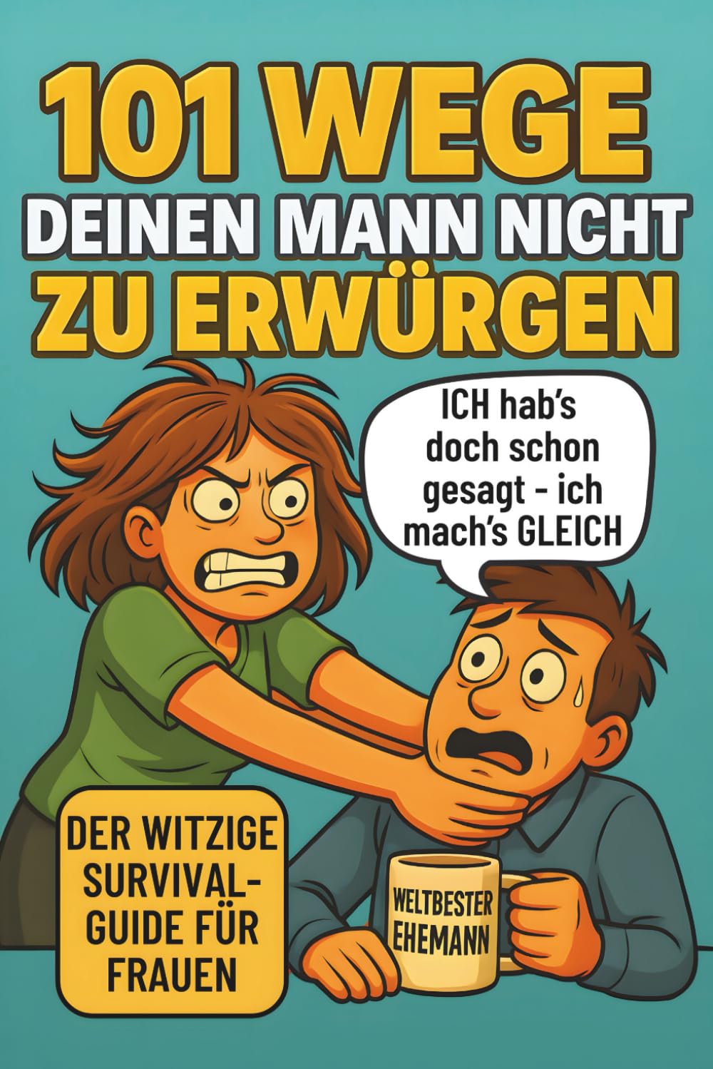 101 Wege deinen Mann nicht zu erwürgen: Der witzige Survival Guide für Frauen, die ihren Mann lieben und trotzdem manchmal umbringen möchten Nature & Animals