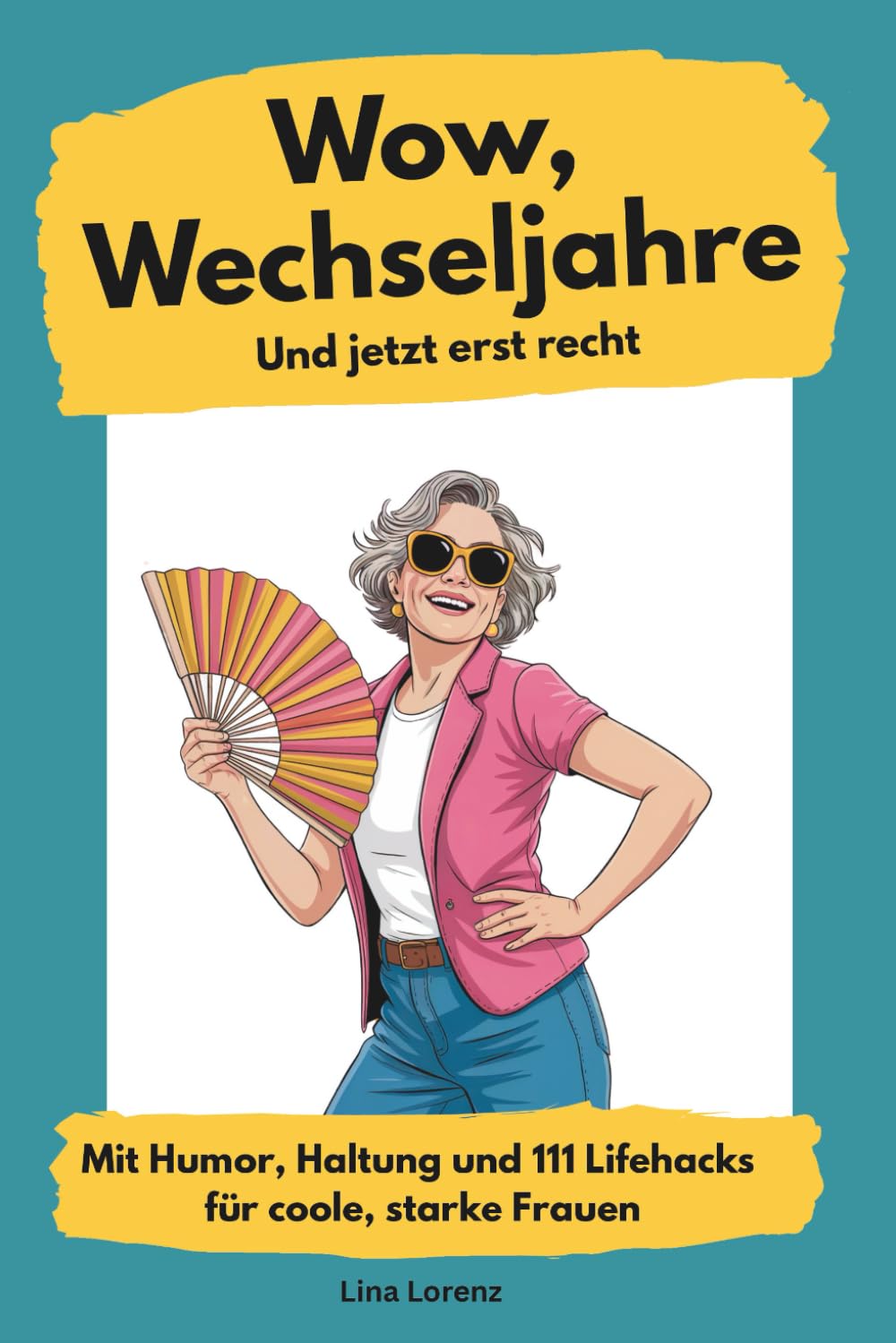 Wow, Wechseljahre. Und jetzt erst recht: mit Humor, Haltung und 111 Lifehacks für coole, starke Frauen ab 40 Lifestyle