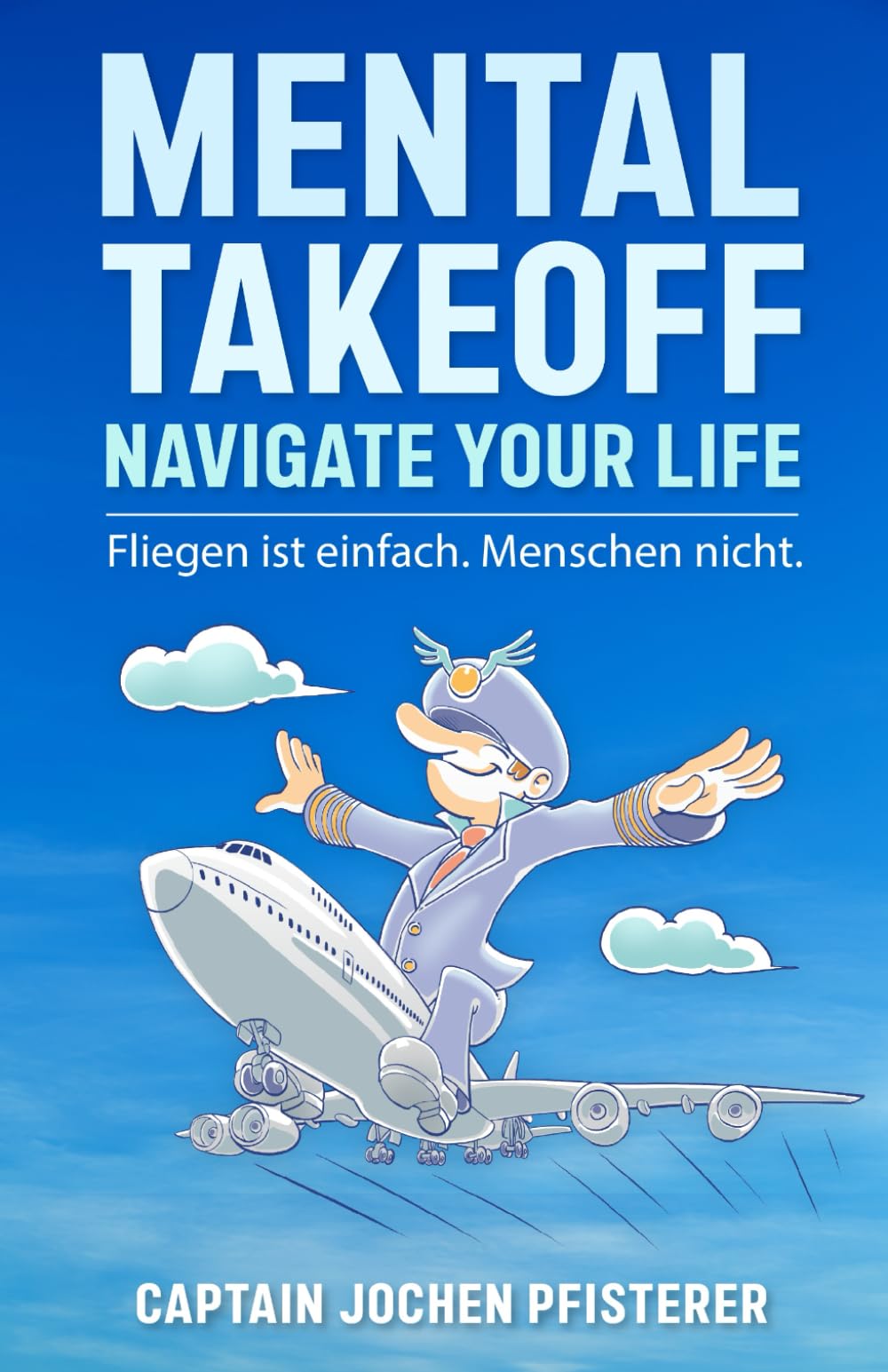 MENTAL TAKEOFF: navigate your life - Fliegen ist einfach. Menschen nicht. Business, Finance & Career