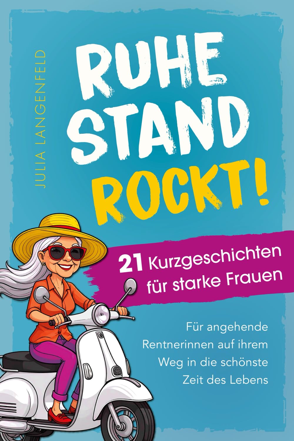 Ruhestand rockt! - 21 Kurzgeschichten für starke Frauen: Für angehende Rentnerinnen auf ihrem Weg in die schönste Zeit des Lebens Education & Training