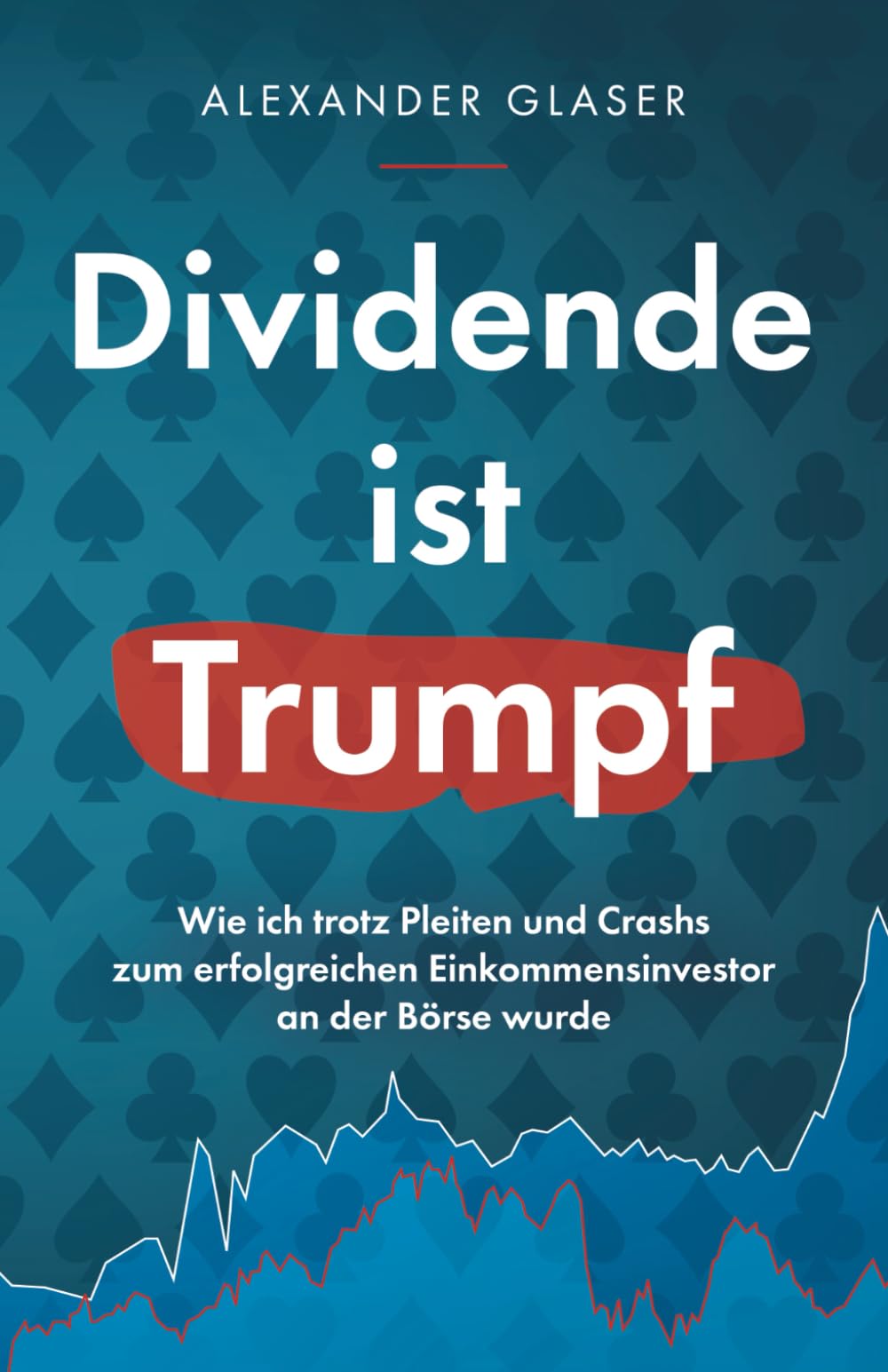 Dividende ist Trumpf: Wie ich trotz Pleiten und Crashs zum erfolgreichen Einkommensinvestor an der Börse wurde Business, Finance & Career