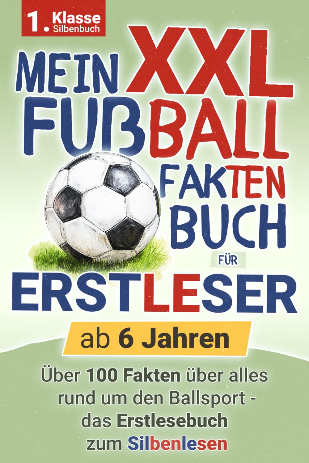 XXL Fußball Fakten Buch für Erstleser - ab 6 Jahren: Über 100 Fakten rund um den Ballsport - das Erstlesebuch zum Silbenlesen - Das Geschenk zur Einschulung General education
